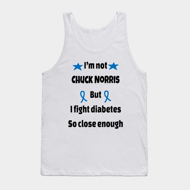 I’m Not Chuck Norris But I Fight Diabetes So Close Enough Tank Top by CatGirl101